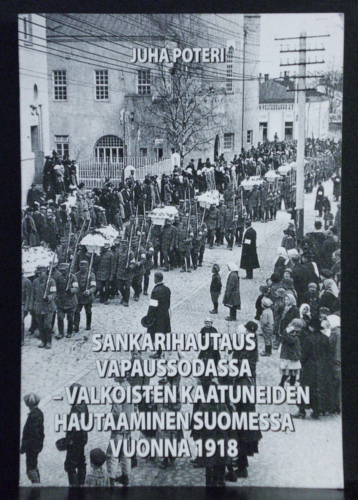 Poteri, Juha: Nimeke: Sankarihautaus vapaussodassa. Valkoisten kaatuneiden hautaaminen Suomessa vuonna 1918