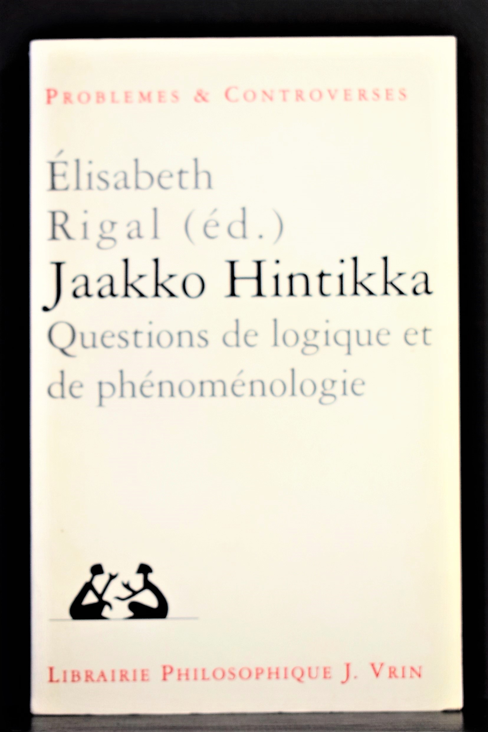 Jaakko Hintikka (1929-2015) "Question de logique et de phénoménologie" Édité par Élisabeth Rigal. Problemes & Controverses