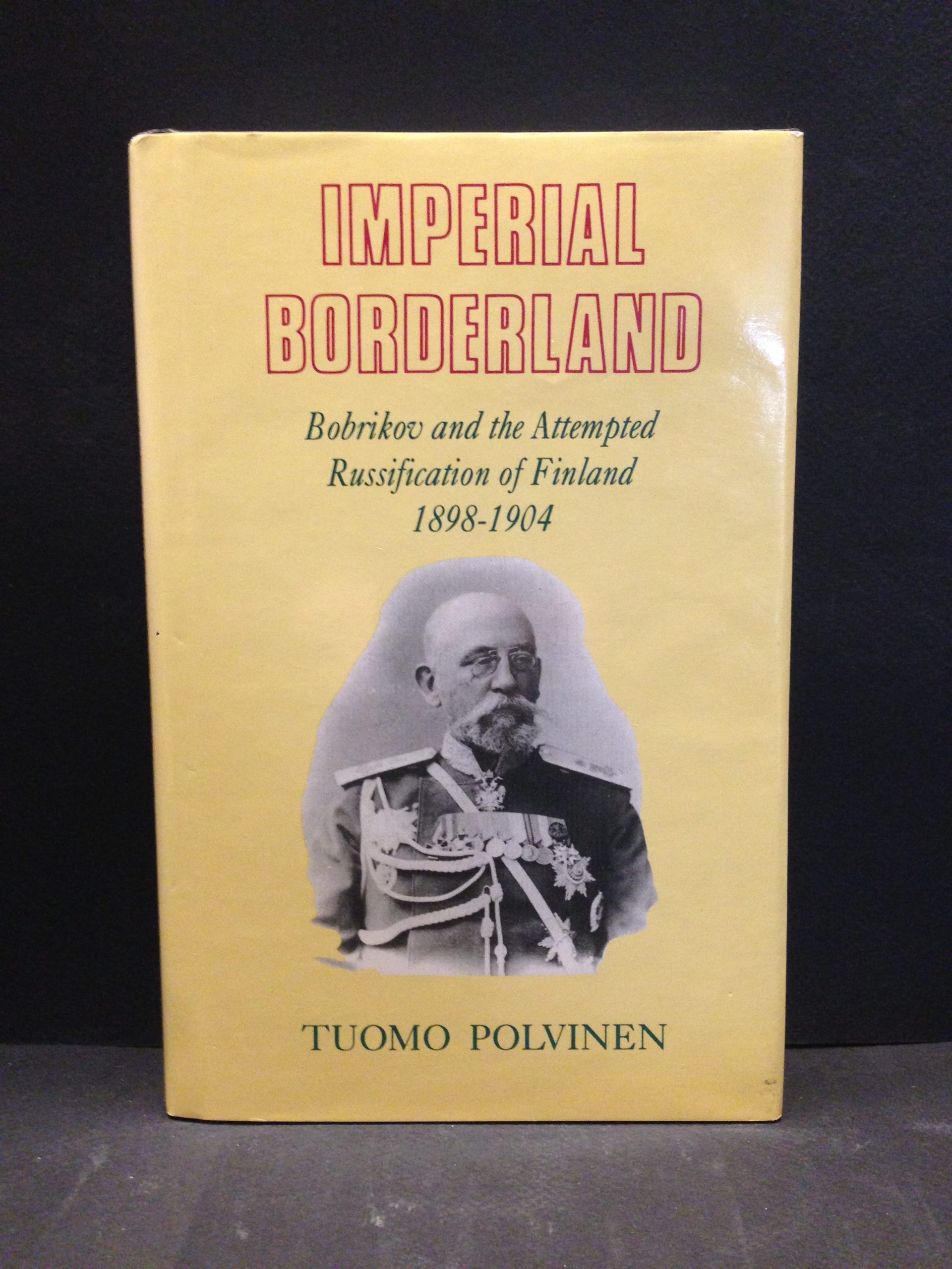 Polvinen, Tuomo: Imperial Borderland. Bobrikov and the Attempted Russification of Finland, 1989–1904